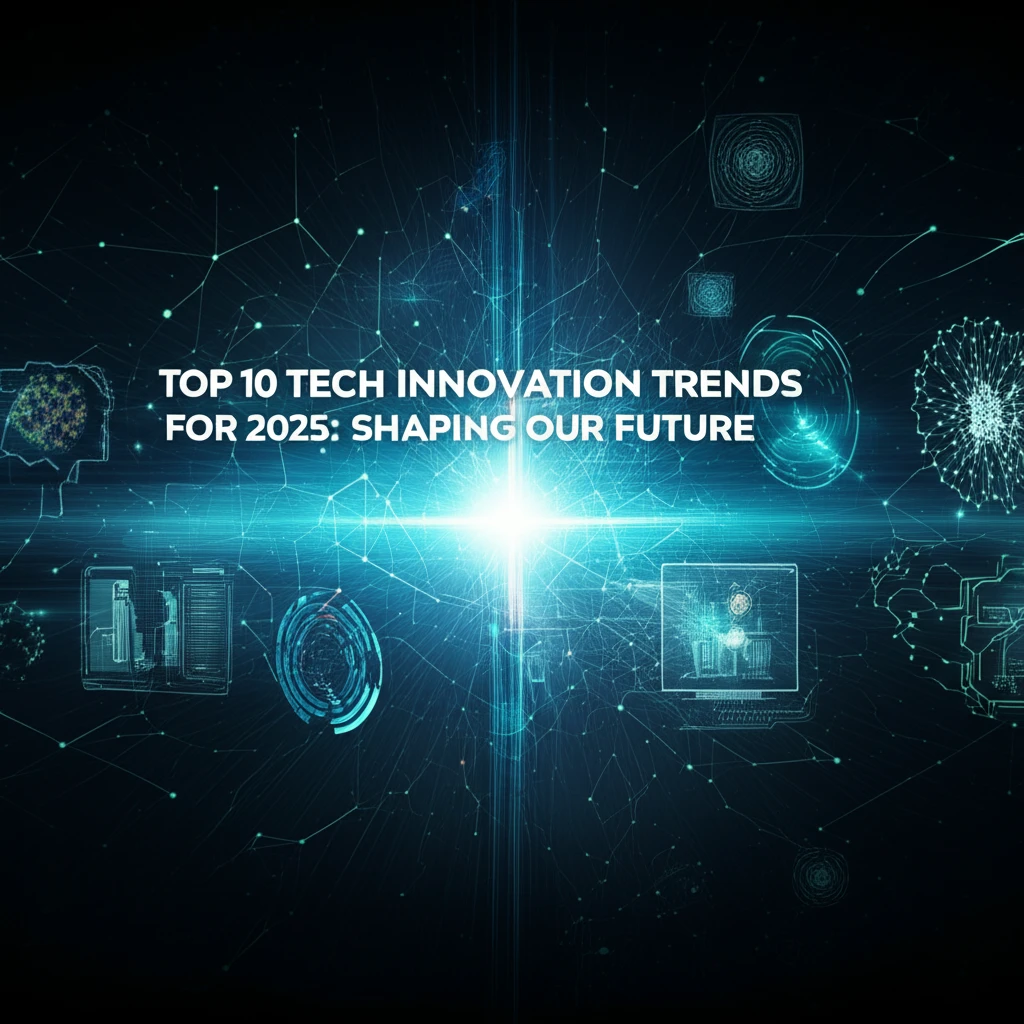Top 10 Tech Innovation Trends for 2025: Shaping Our Future